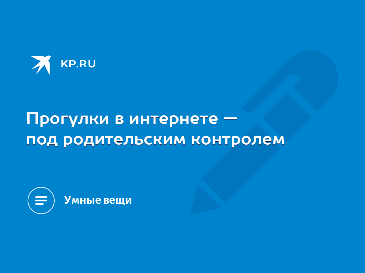 Прогулки в интернете — под родительским контролем - KP.RU