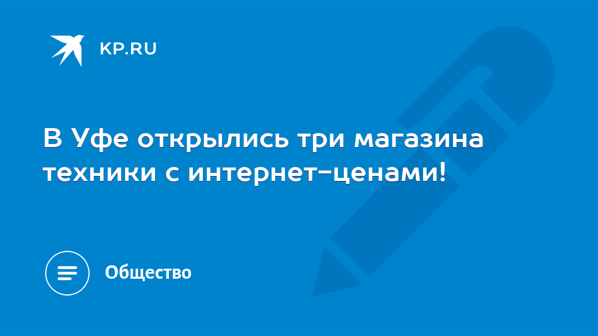 В Уфе открылись три магазина техники с интернет-ценами! - KP.RU