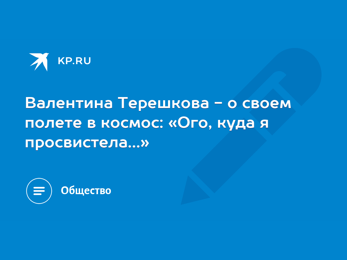 Валентина Терешкова - о своем полете в космос: «Ого, куда я просвистела…» -  KP.RU