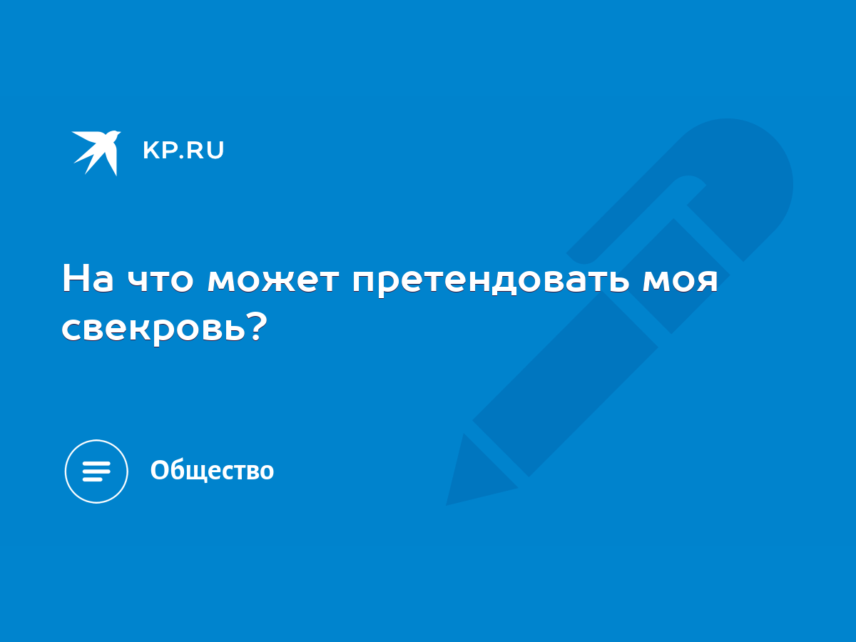 На что может претендовать моя свекровь? - KP.RU