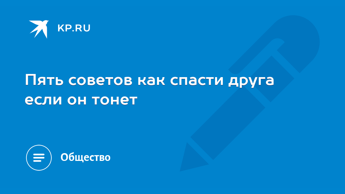 Пять советов как спасти друга если он тонет - KP.RU