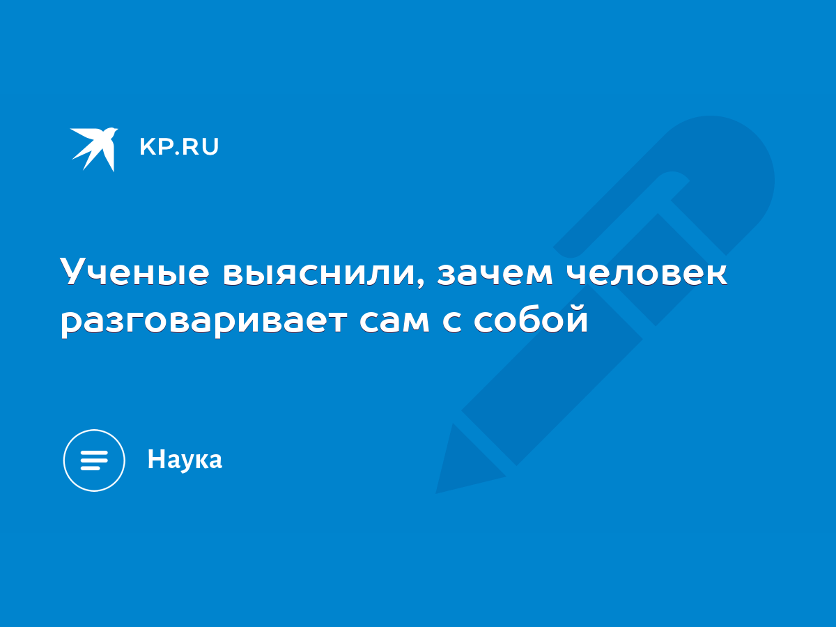 Ученые выяснили, зачем человек разговаривает сам с собой - KP.RU