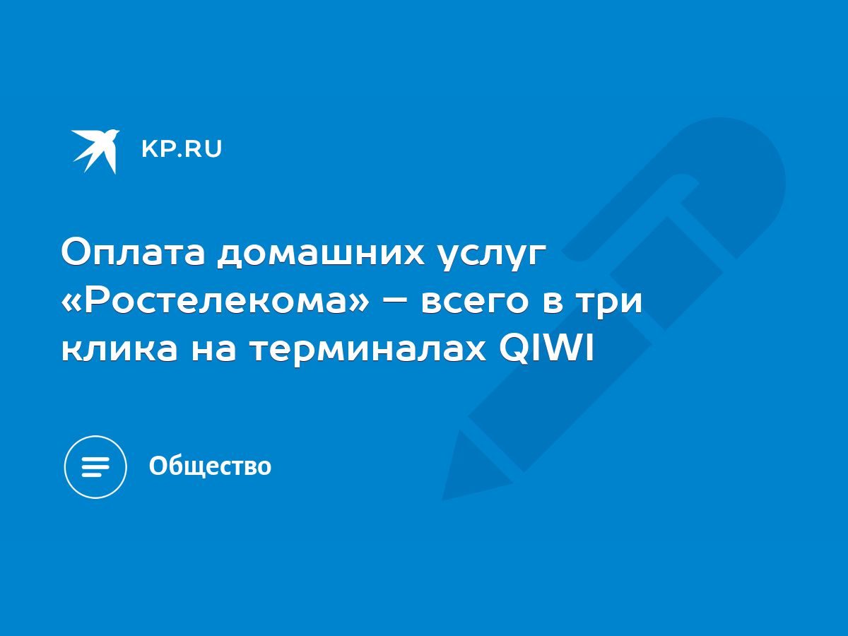 Оплата домашних услуг «Ростелекома» – всего в три клика на терминалах QIWI  - KP.RU