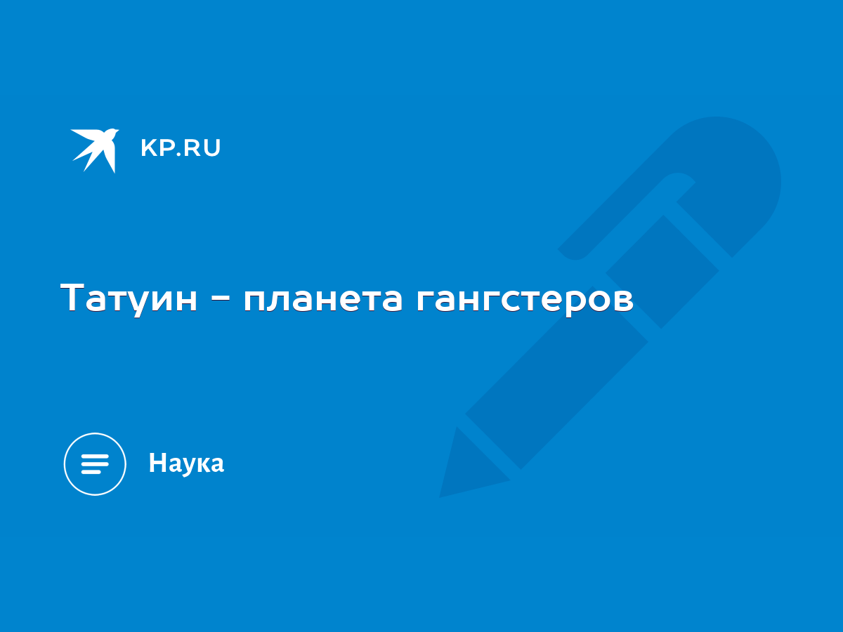 Татуин - планета гангстеров - KP.RU