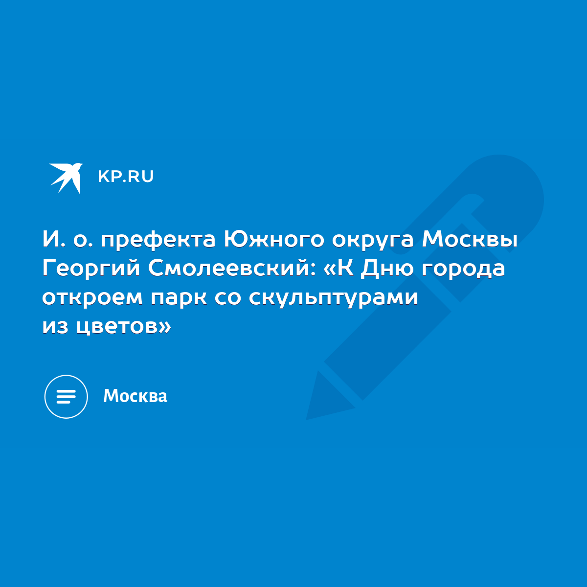 И. о. префекта Южного округа Москвы Георгий Смолеевский: «К Дню города  откроем парк со скульптурами из цветов» - KP.RU