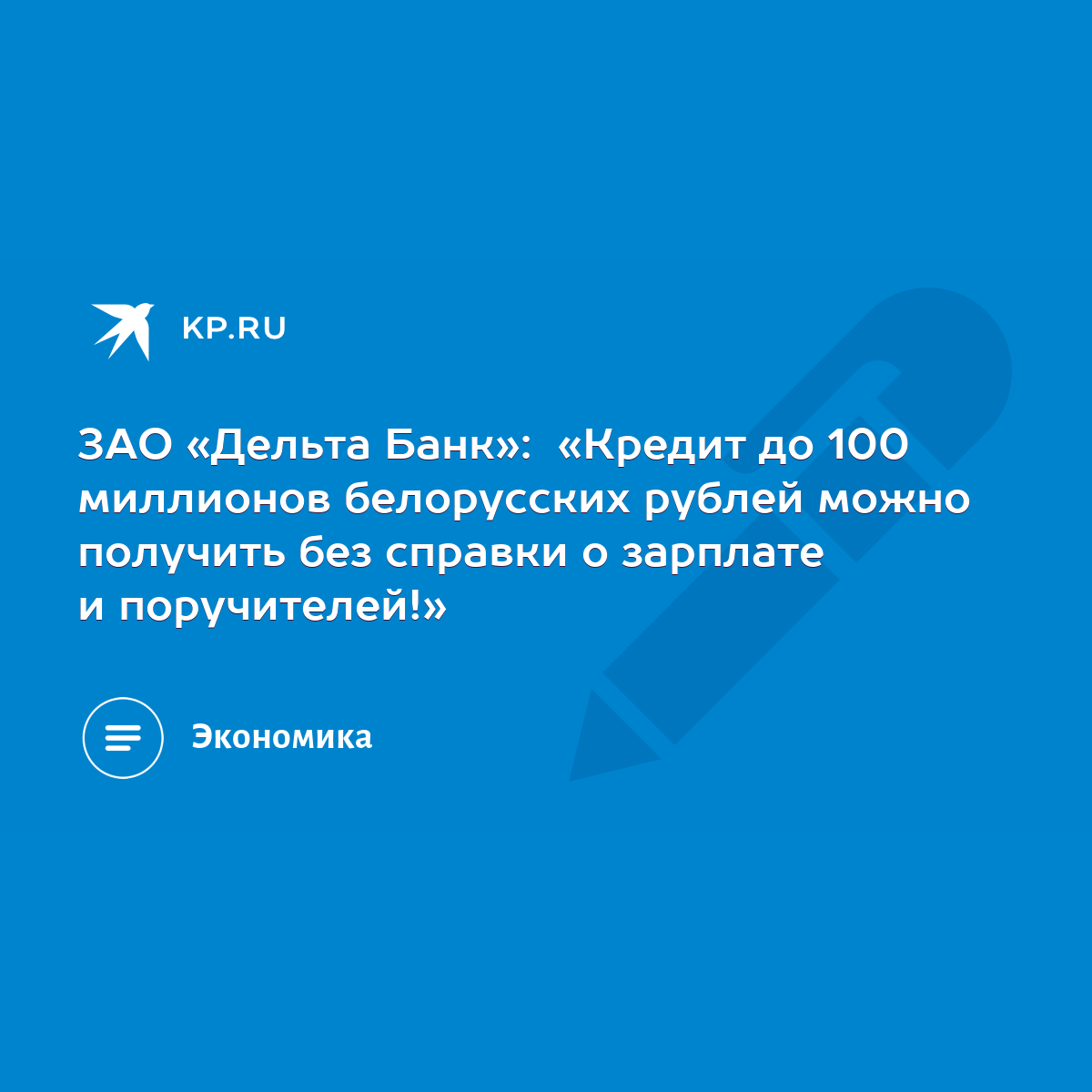 ЗАО «Дельта Банк»: «Кредит до 100 миллионов белорусских рублей можно  получить без справки о зарплате и поручителей!» - KP.RU