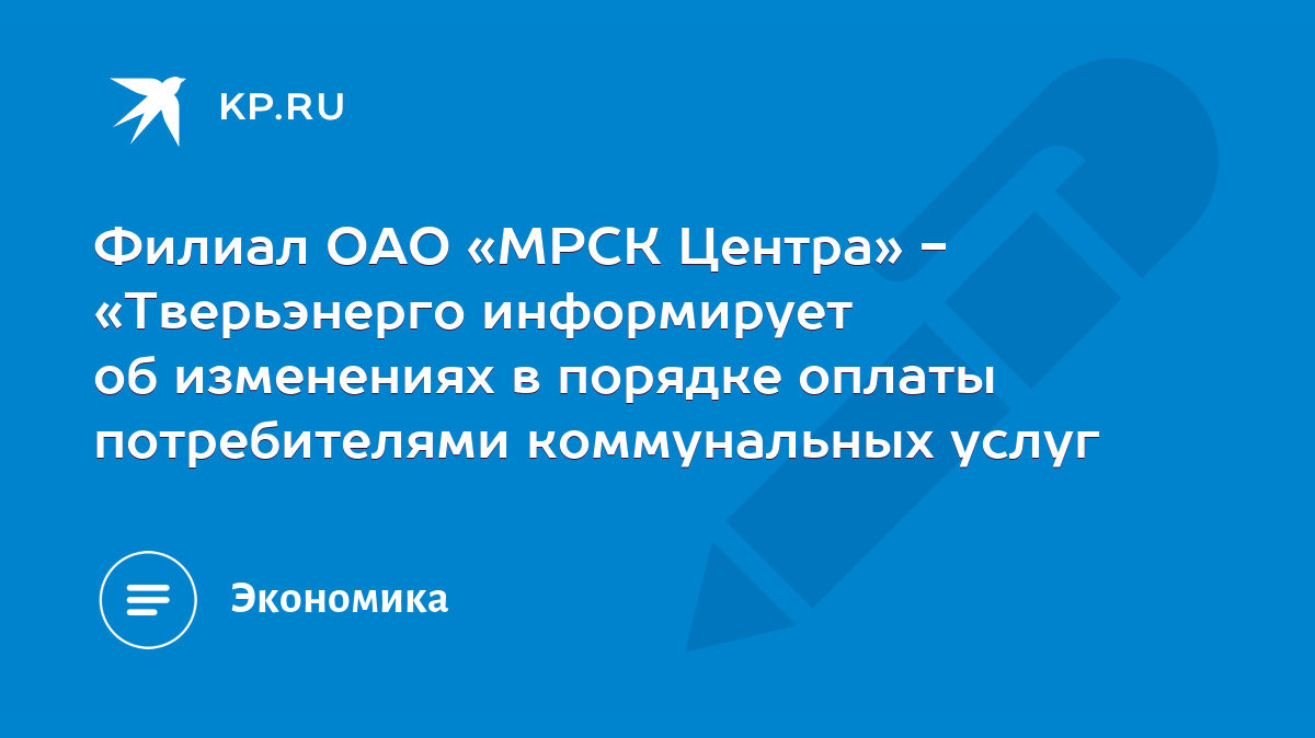 Филиал ОАО «МРСК Центра» - «Тверьэнерго информирует об изменениях в порядке  оплаты потребителями коммунальных услуг - KP.RU