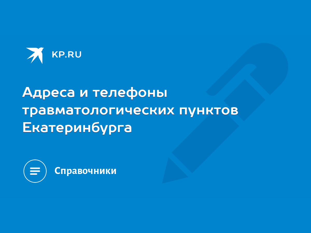 Адреса и телефоны травматологических пунктов Екатеринбурга - KP.RU