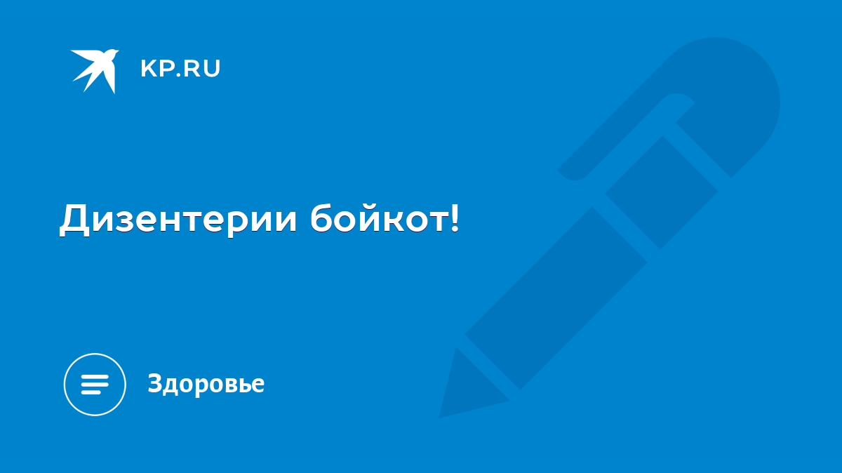 Дизентерии бойкот! - KP.RU