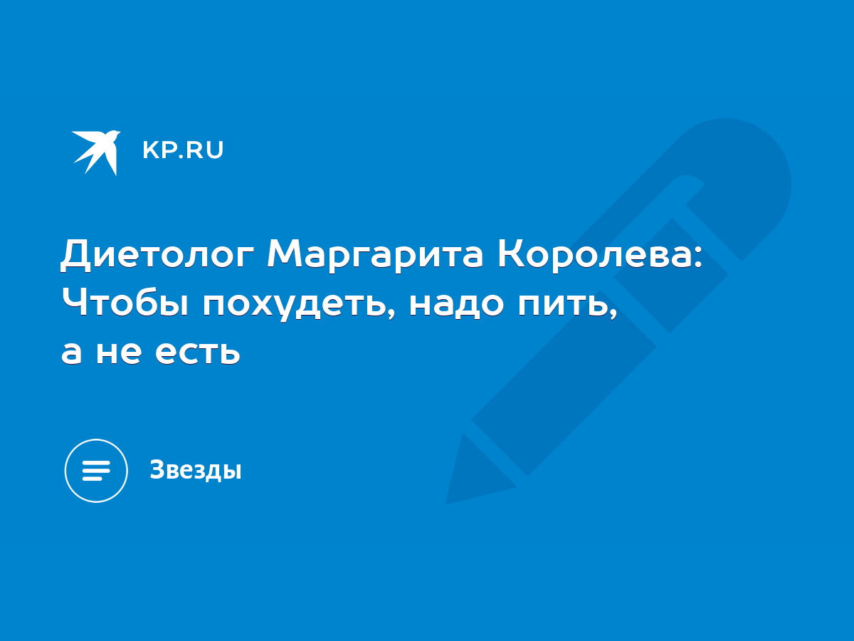 Диетолог Маргарита Королева: Чтобы похудеть, надо пить, а не есть - KP.RU