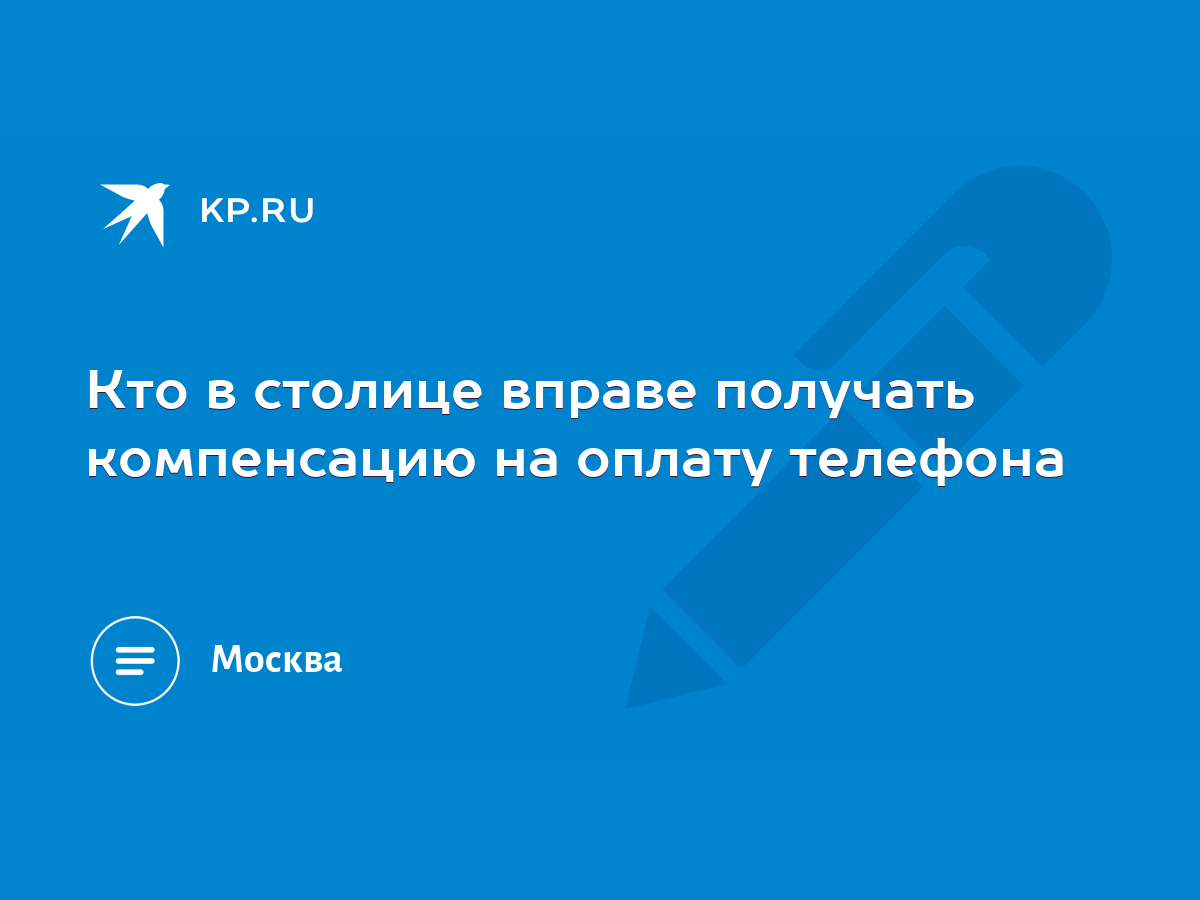 Кто в столице вправе получать компенсацию на оплату телефона - KP.RU