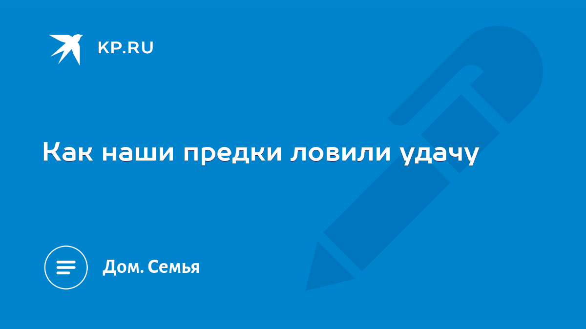 Как наши предки ловили удачу - KP.RU