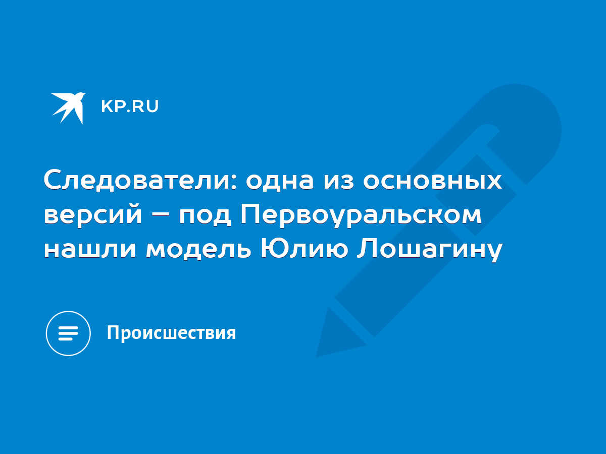 Следователи: одна из основных версий – под Первоуральском нашли модель Юлию  Лошагину - KP.RU