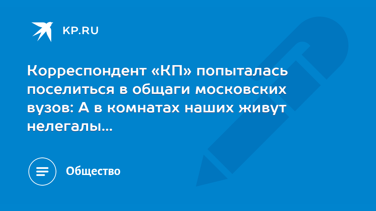 Корреспондент «КП» попыталась поселиться в общаги московских вузов: А в  комнатах наших живут нелегалы... - KP.RU