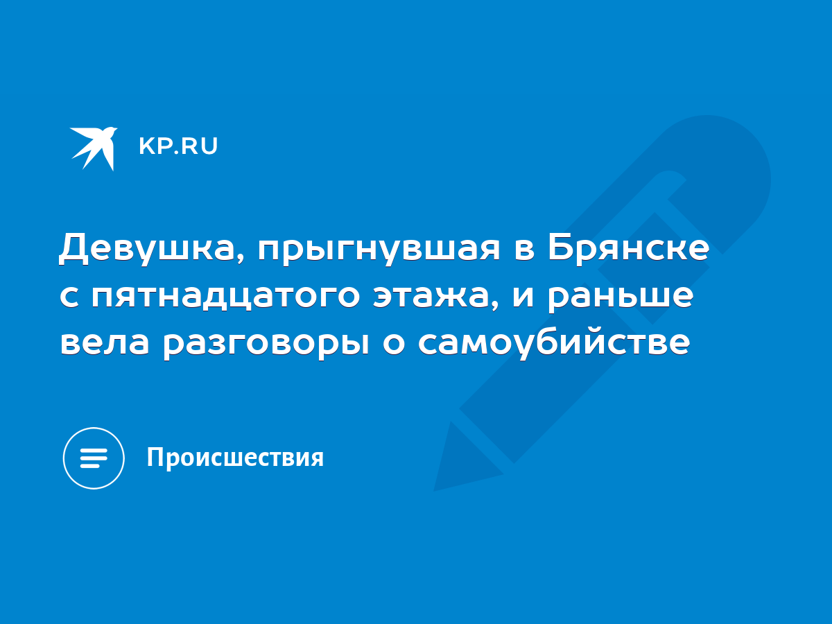 Девушка, прыгнувшая в Брянске с пятнадцатого этажа, и раньше вела разговоры  о самоубийстве - KP.RU