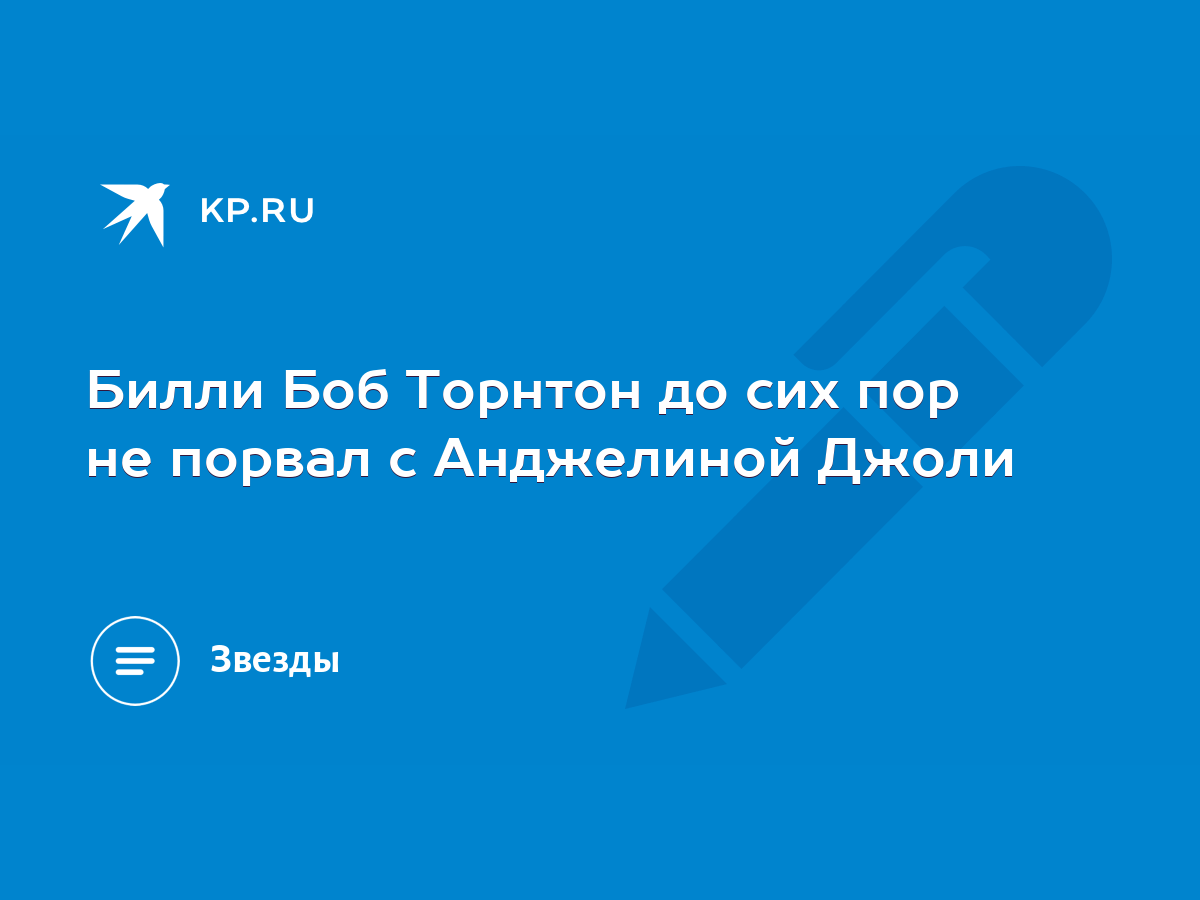 Билли Боб Торнтон до сих пор не порвал с Анджелиной Джоли - KP.RU