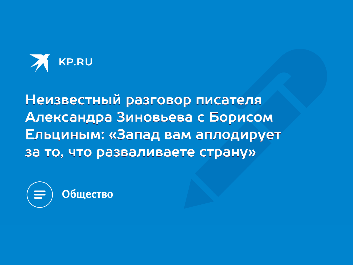 Неизвестный разговор писателя Александра Зиновьева с Борисом Ельциным:  «Запад вам аплодирует за то, что разваливаете страну» - KP.RU