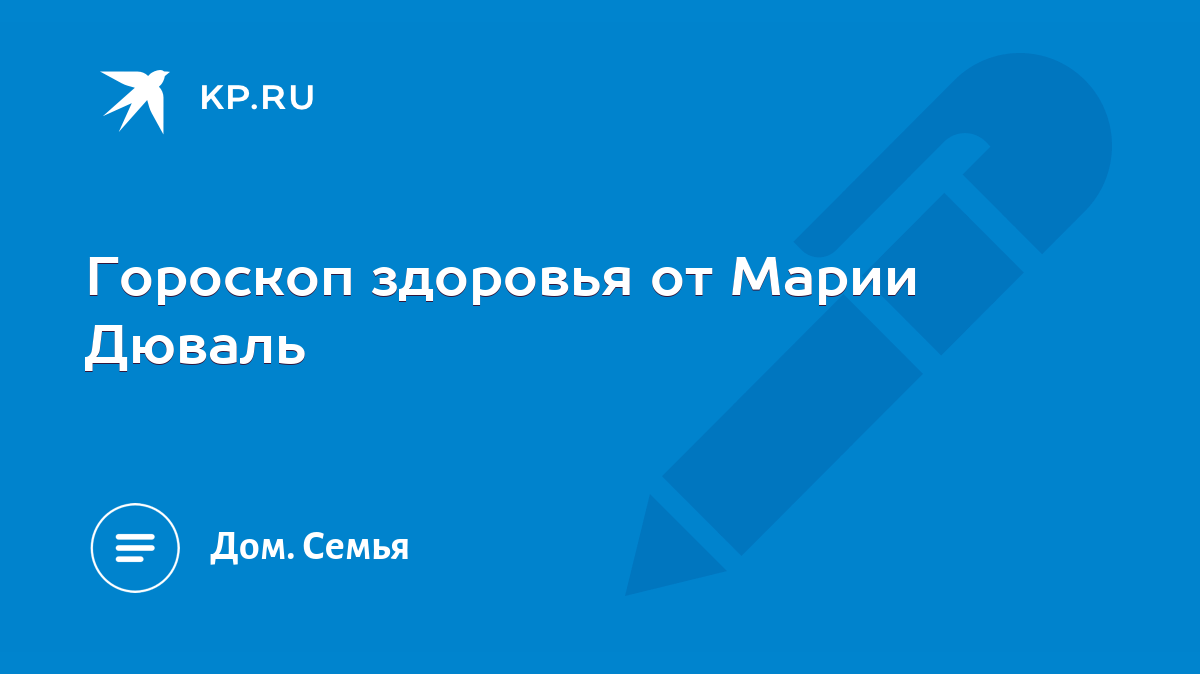 Гороскоп здоровья от Марии Дюваль - KP.RU