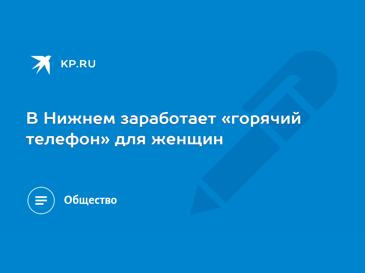 В Нижнем заработает «горячий телефон» для женщин - KP.RU