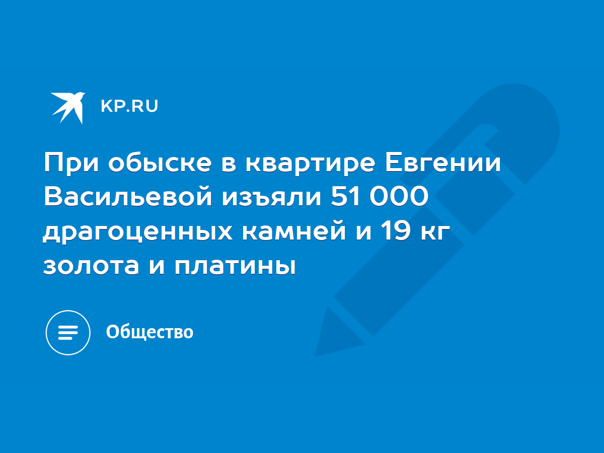 При обыске в квартире Евгении Васильевой изъяли 51 000 драгоценных камней и  19 кг золота и платины - KP.RU