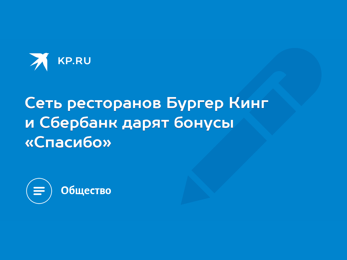 Сеть ресторанов Бургер Кинг и Сбербанк дарят бонусы «Спасибо» - KP.RU