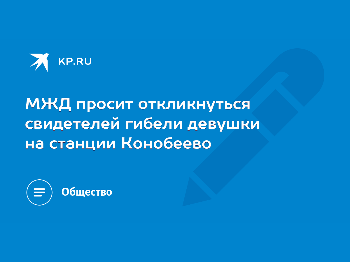 МЖД просит откликнуться свидетелей гибели девушки на станции Конобеево -  KP.RU