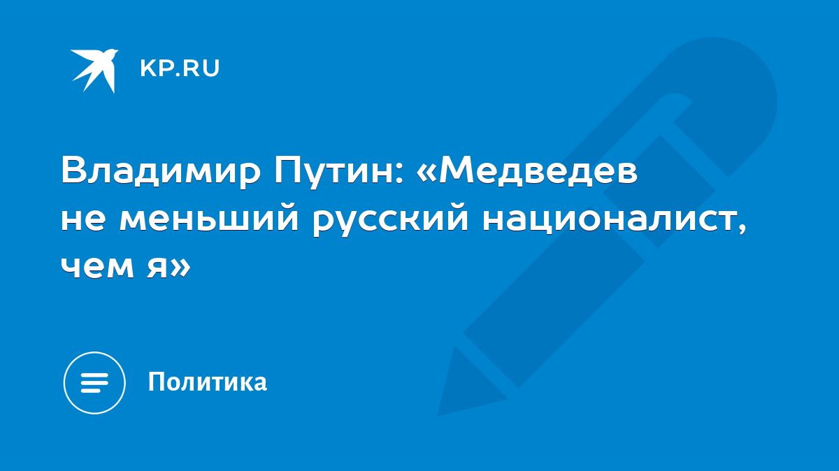 Владимир Путин: «Медведев не меньший русский националист, чем я» - KP.RU