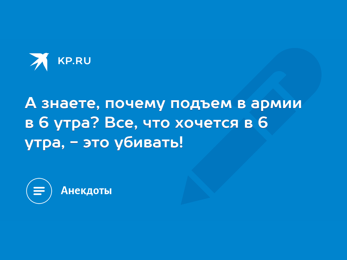 А знаете, почему подъем в армии в 6 утра? Все, что хочется в 6 утра, - это  убивать! - KP.RU