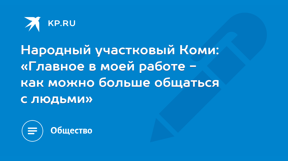 Народный участковый Коми: «Главное в моей работе - как можно больше  общаться с людьми» - KP.RU