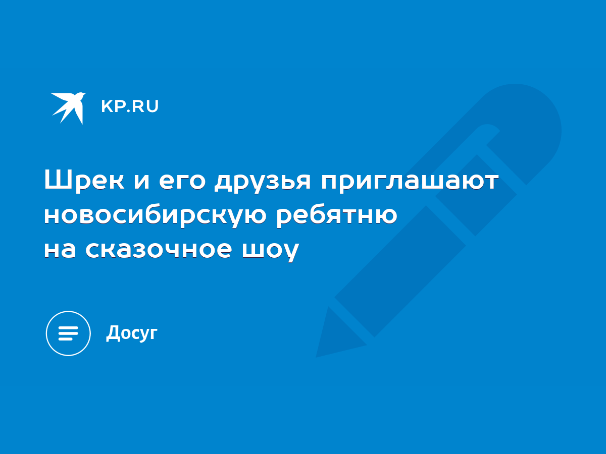 Шрек и его друзья приглашают новосибирскую ребятню на сказочное шоу - KP.RU