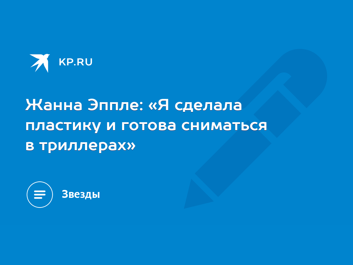 Жанна Эппле: «Я сделала пластику и готова сниматься в триллерах» - KP.RU