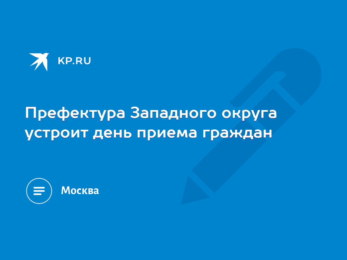 Префектура Западного округа устроит день приема граждан - KP.RU