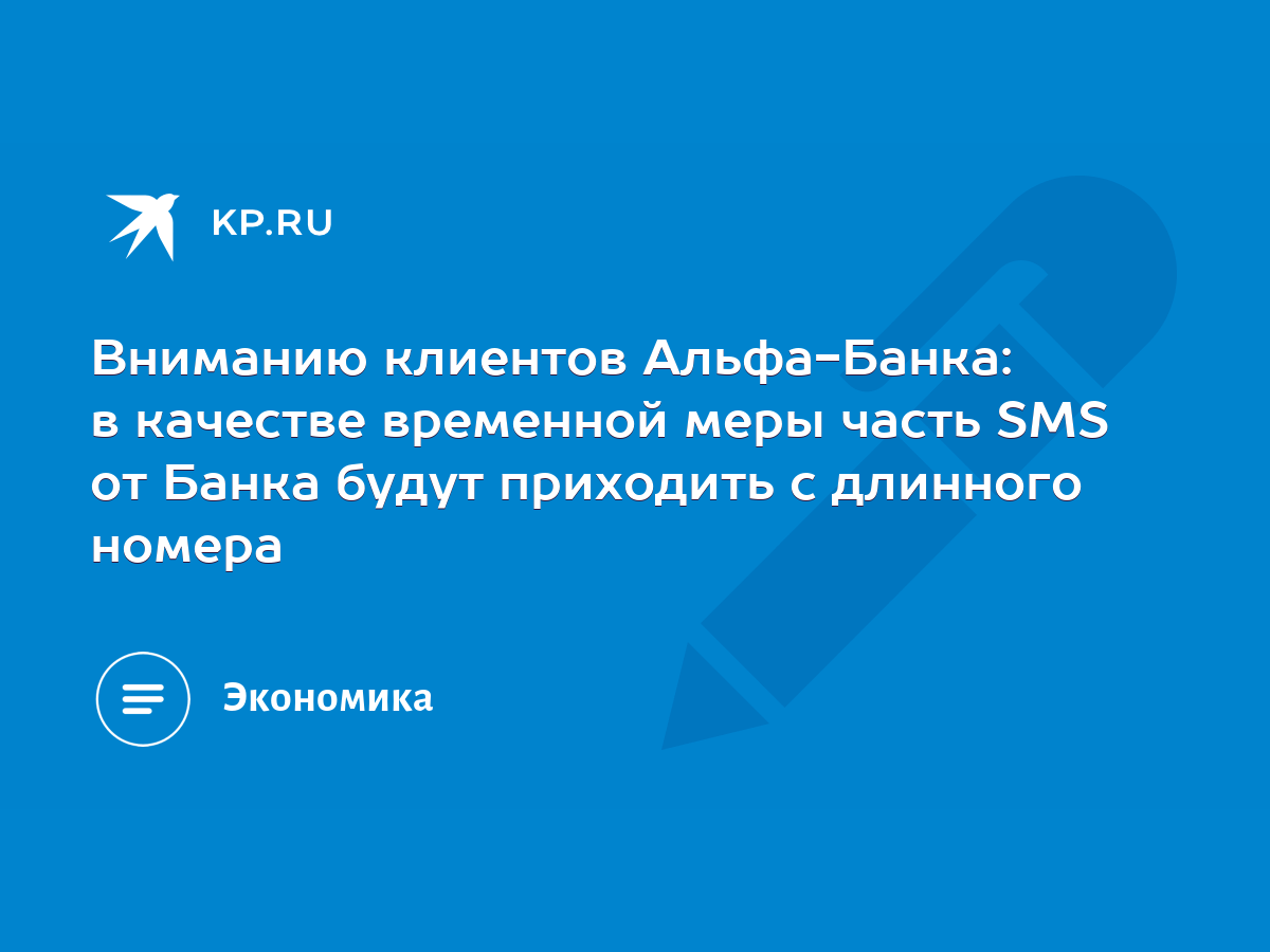 Вниманию клиентов Альфа-Банка: в качестве временной меры часть SMS от Банка  будут приходить с длинного номера - KP.RU