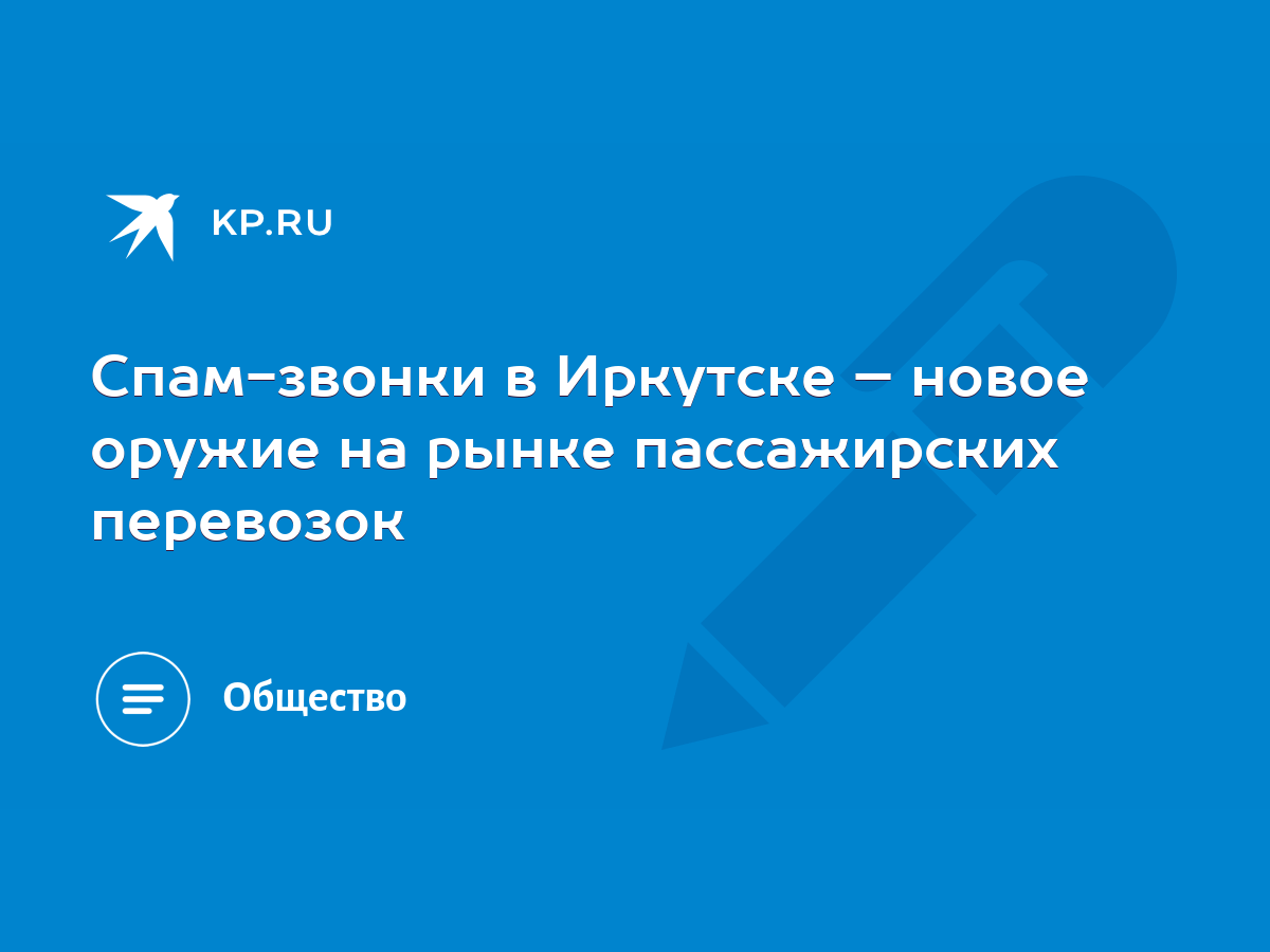 Спам-звонки в Иркутске – новое оружие на рынке пассажирских перевозок -  KP.RU