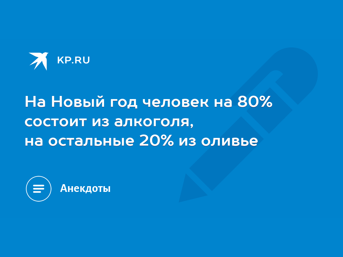 На Новый год человек на 80% состоит из алкоголя, на остальные 20% из оливье  - KP.RU