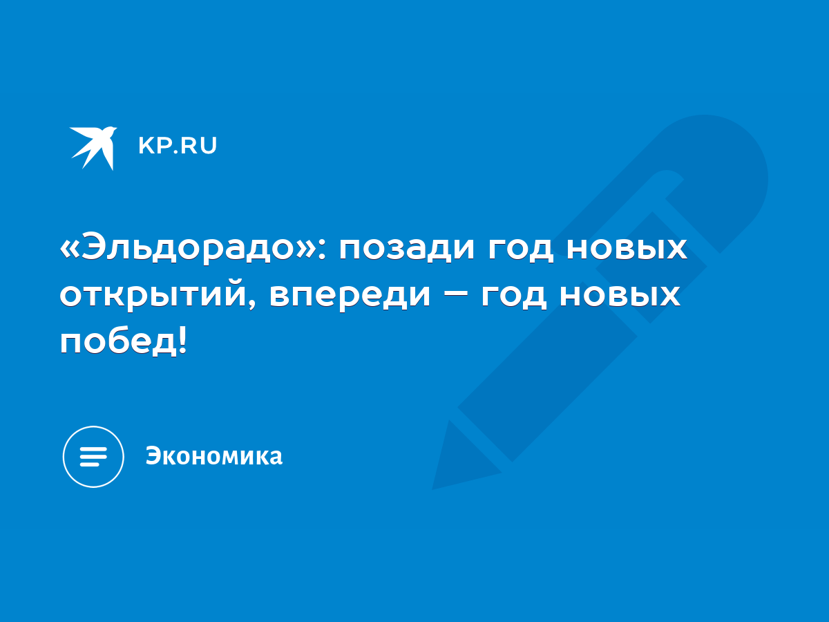 Эльдорадо»: позади год новых открытий, впереди – год новых побед! - KP.RU