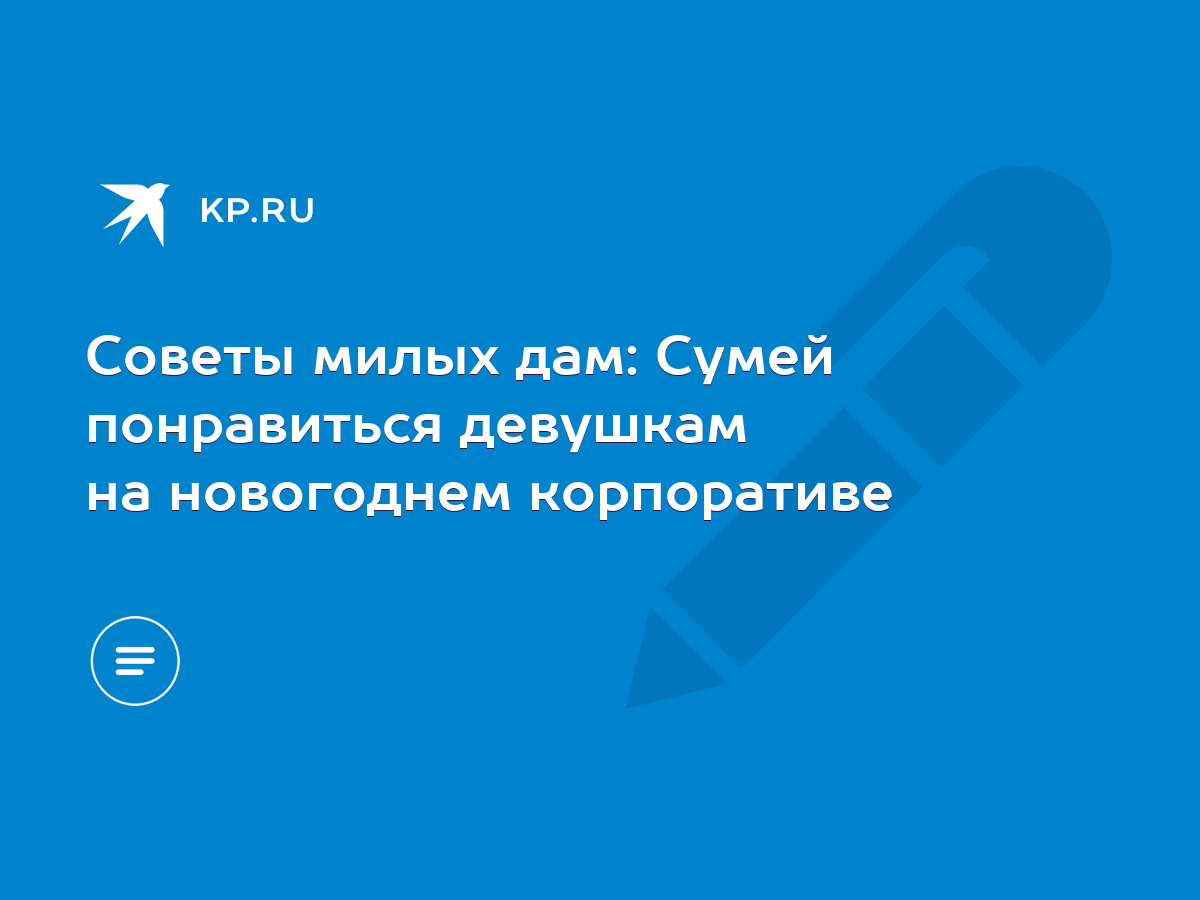 Советы милых дам: Сумей понравиться девушкам на новогоднем корпоративе -  KP.RU