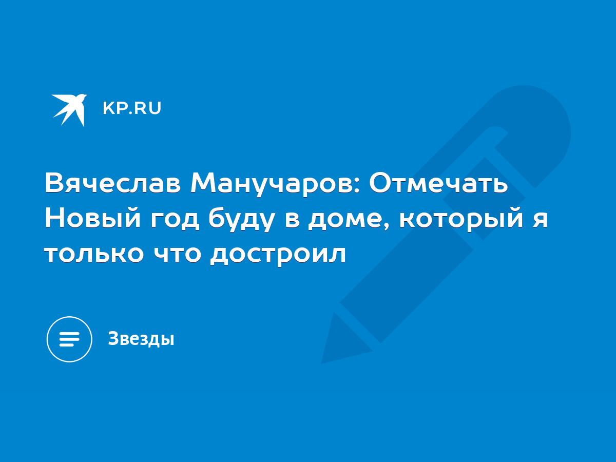 Вячеслав Манучаров: Отмечать Новый год буду в доме, который я только что  достроил - KP.RU