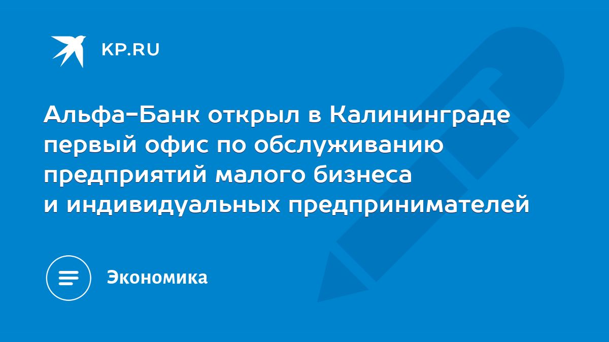 Альфа-Банк открыл в Калининграде первый офис по обслуживанию предприятий  малого бизнеса и индивидуальных предпринимателей - KP.RU