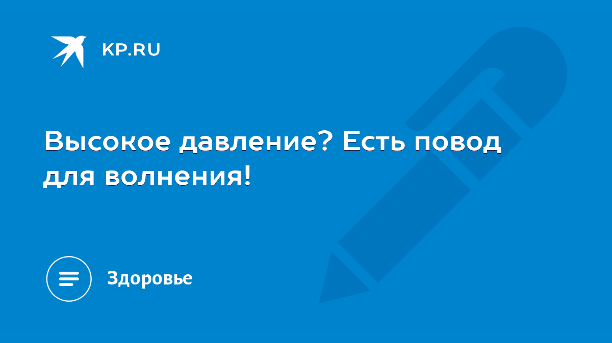 Высокое давление? Есть повод для волнения! - KP.RU