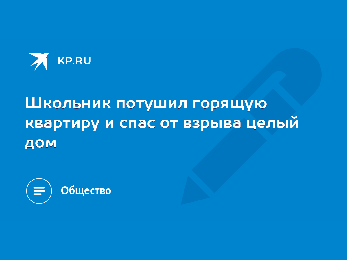 Школьник потушил горящую квартиру и спас от взрыва целый дом - KP.RU