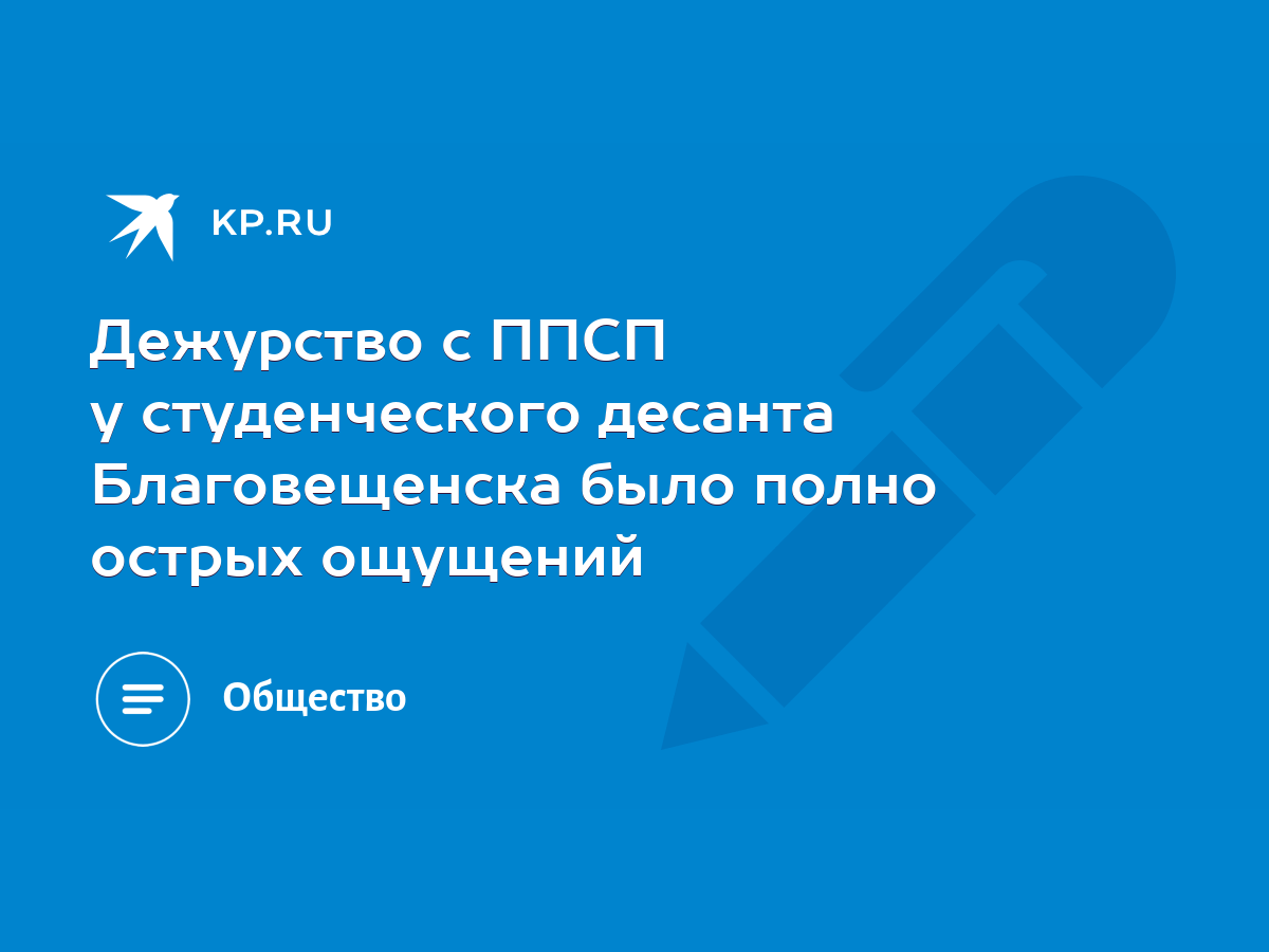 Дежурство с ППСП у студенческого десанта Благовещенска было полно острых  ощущений - KP.RU