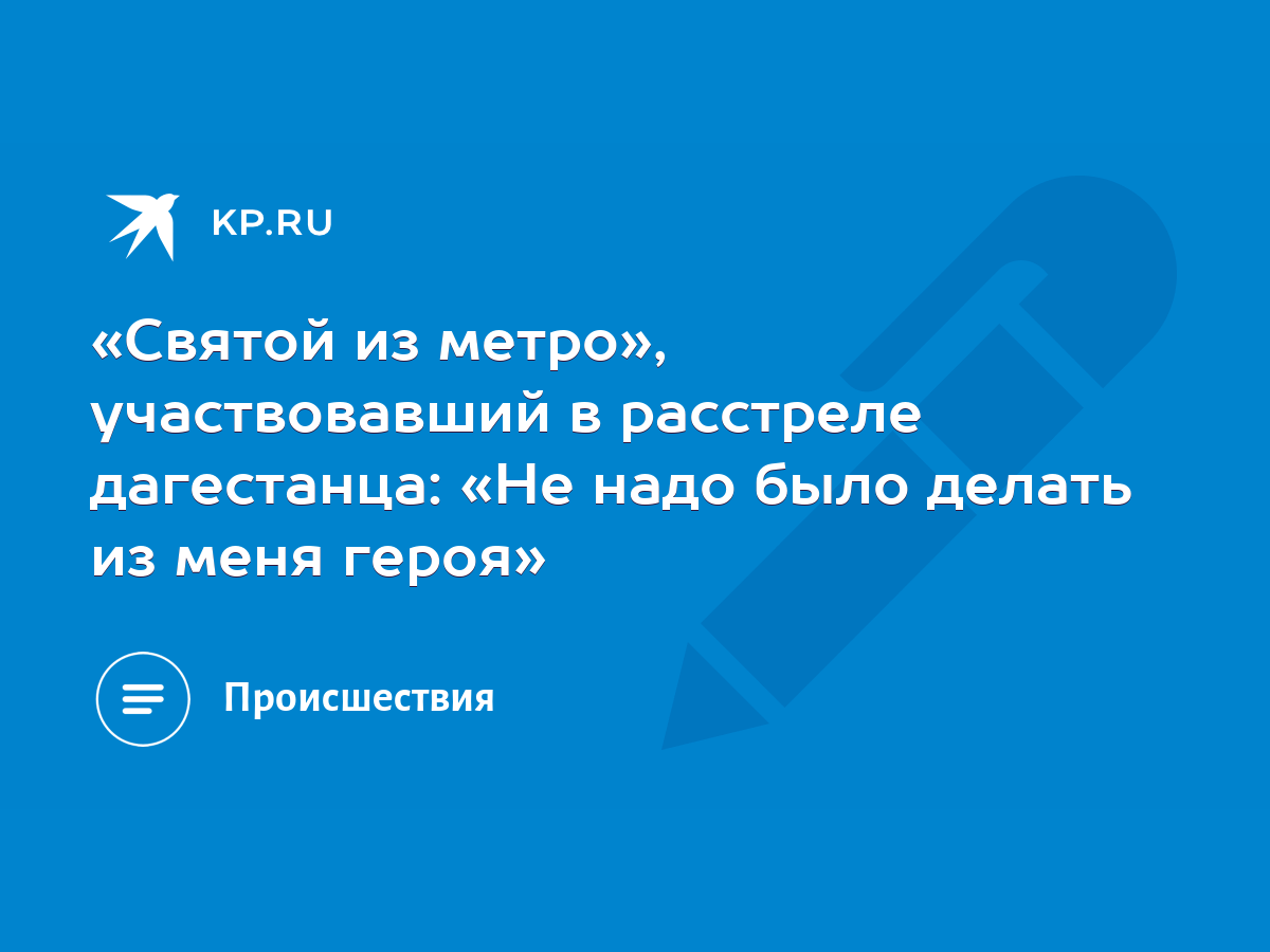 Святой из метро», участвовавший в расстреле дагестанца: «Не надо было  делать из меня героя» - KP.RU