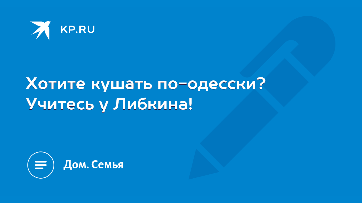 Хотите кушать по-одесски? Учитесь у Либкина! - KP.RU