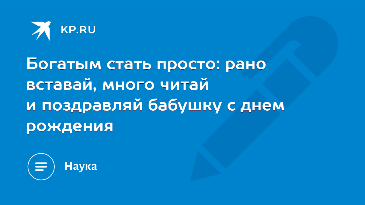 Богатым стать просто: рано вставай, много читай и поздравляй бабушку с днем  рождения - KP.RU