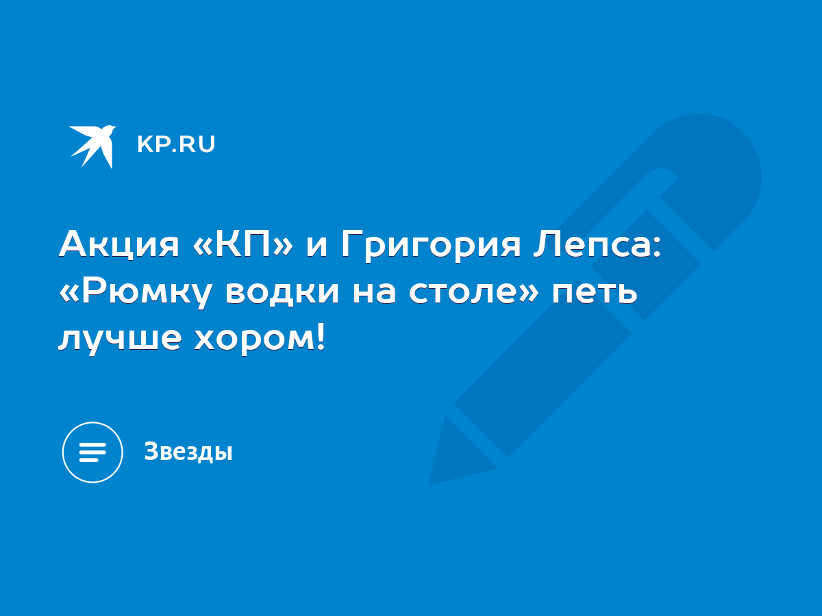 Акция «КП» и Григория Лепса: «Рюмку водки на столе» петь лучше хором! -  KP.RU