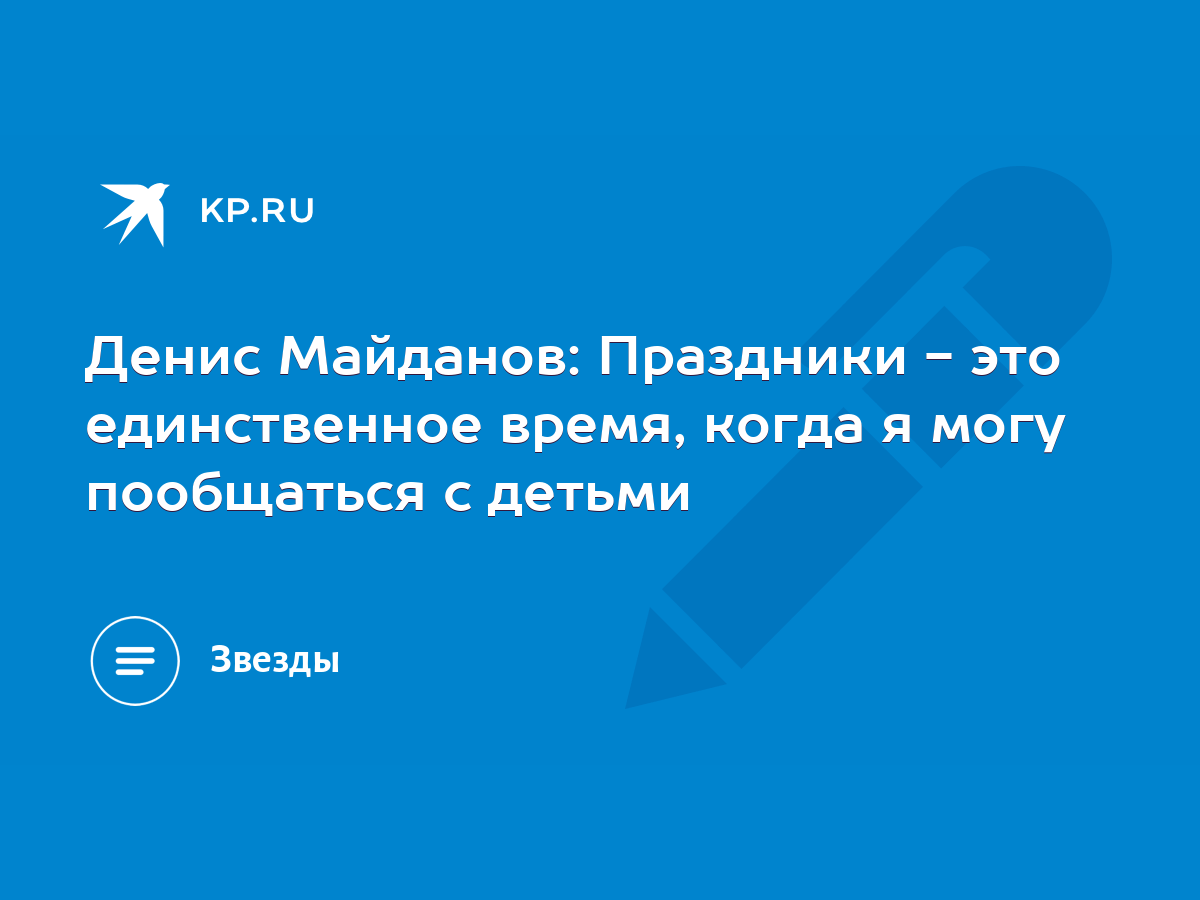 Денис Майданов: Праздники - это единственное время, когда я могу пообщаться  с детьми - KP.RU