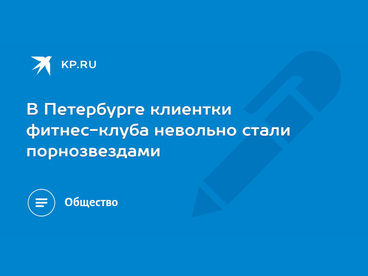 В Петербурге клиентки фитнес-клуба невольно стали порнозвездами - KP.RU