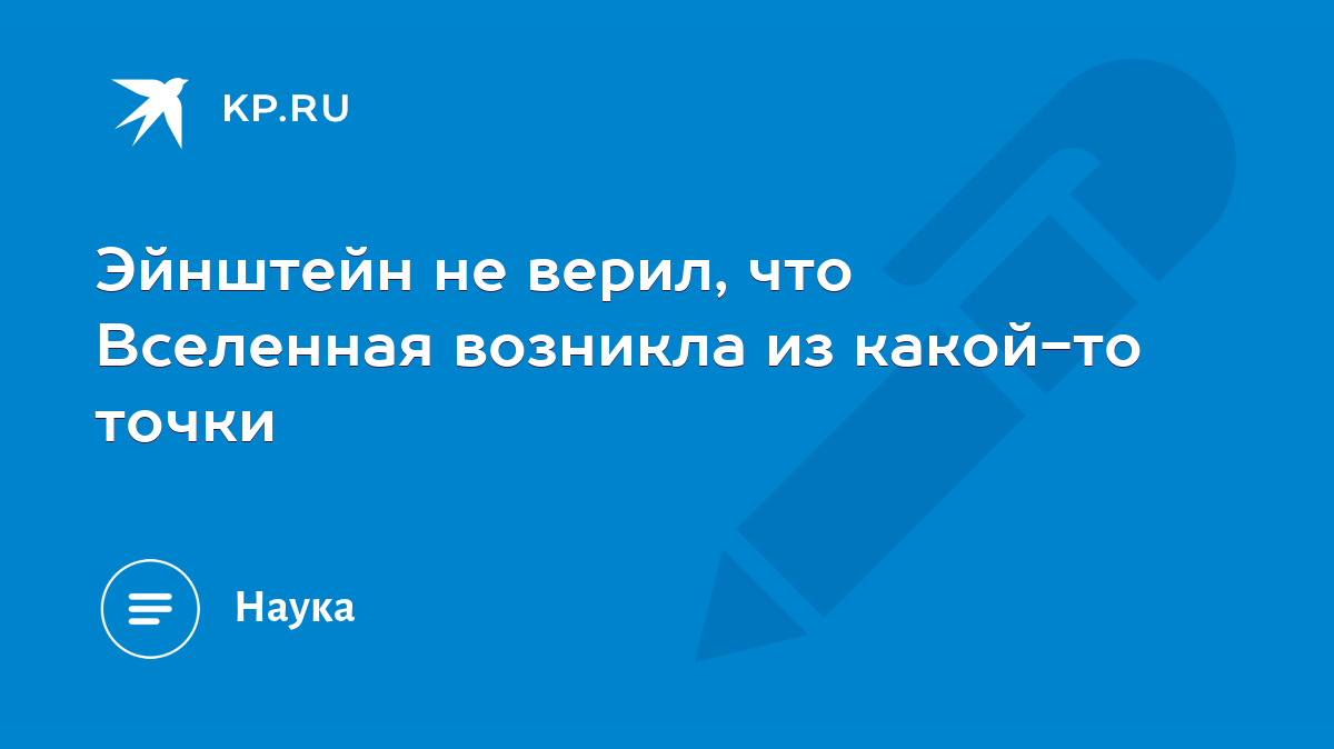 Эйнштейн не верил, что Вселенная возникла из какой-то точки - KP.RU