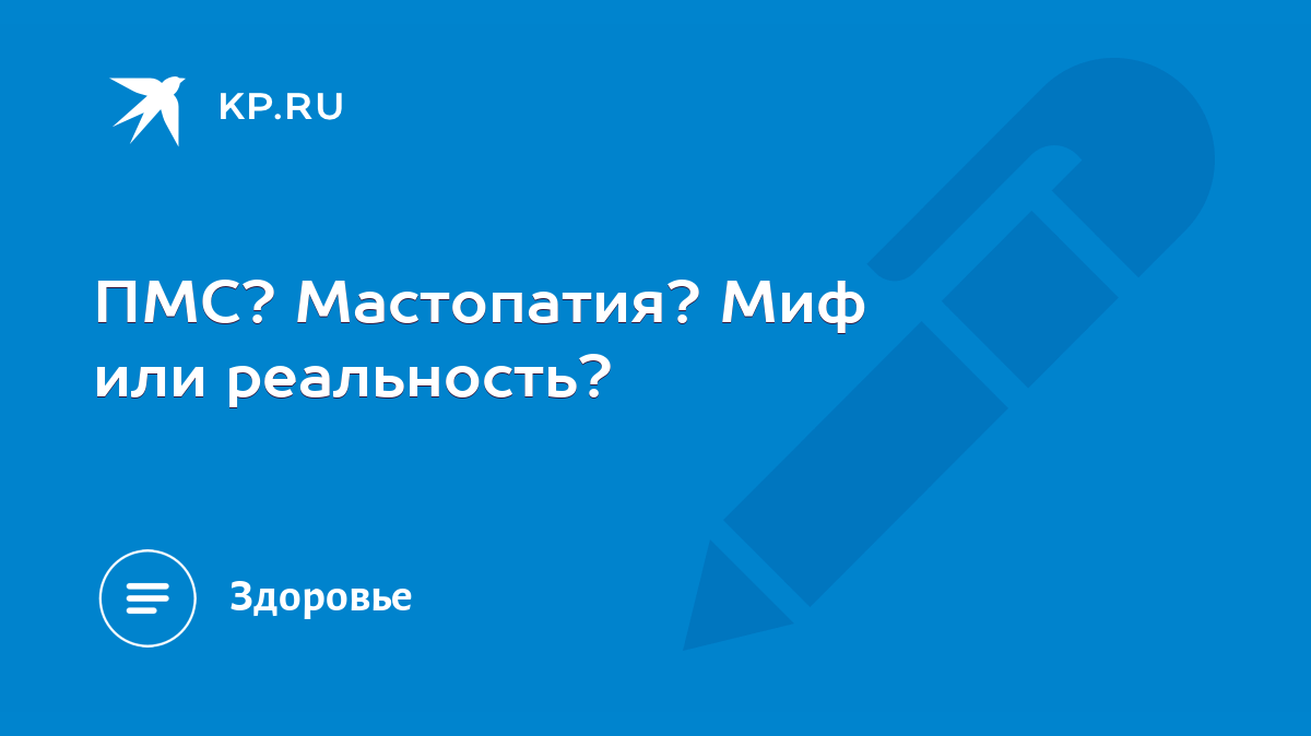 ПМС? Мастопатия? Миф или реальность? - KP.RU